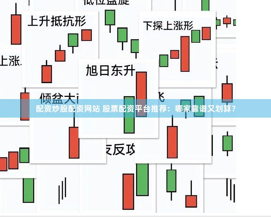 配资炒股配资网站 股票配资平台推荐：哪家靠谱又划算？